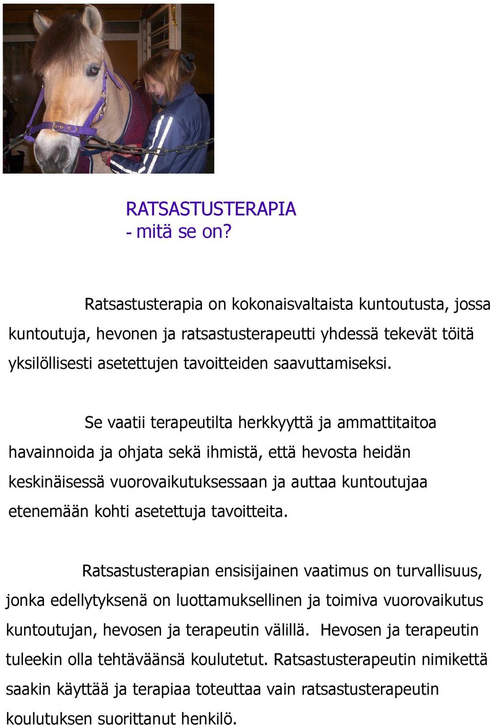 Se vaatii terapeutilta herkkyyttä ja ammattitaitoa havainnoida ja ohjata sekä ihmistä, että hevosta heidän keskinäisessä vuorovaikutuksessaan ja auttaa kuntoutujaa etenemään kohti asetettuja