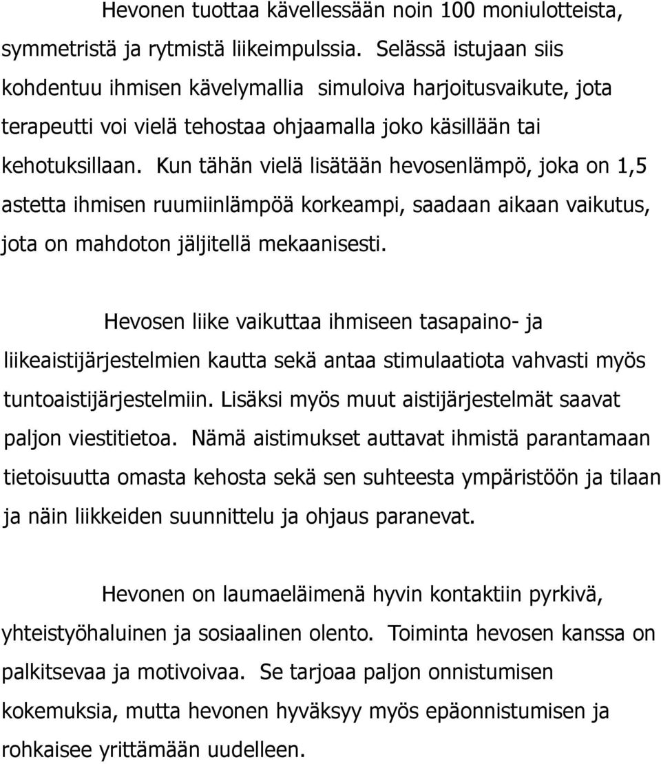 Kun tähän vielä lisätään hevosenlämpö, joka on 1,5 astetta ihmisen ruumiinlämpöä korkeampi, saadaan aikaan vaikutus, jota on mahdoton jäljitellä mekaanisesti.