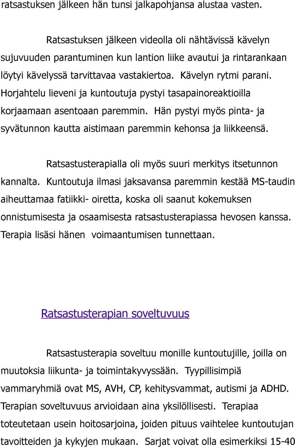 Horjahtelu lieveni ja kuntoutuja pystyi tasapainoreaktioilla korjaamaan asentoaan paremmin. Hän pystyi myös pinta- ja syvätunnon kautta aistimaan paremmin kehonsa ja liikkeensä.