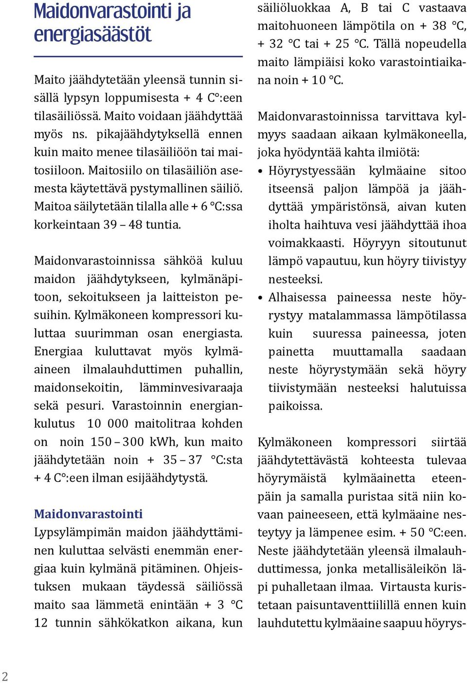 Maitoa säilytetään tilalla alle + 6 C:ssa korkeintaan 39 48 tuntia. Maidonvarastoinnissa sähköä kuluu maidon jäähdytykseen, kylmänäpitoon, sekoitukseen ja laitteiston pesuihin.