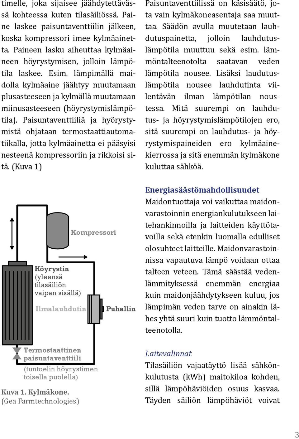 lämpimällä maidolla kylmäaine jäähtyy muutamaan plusasteeseen ja kylmällä muutamaan miinusasteeseen (höyrystymislämpötila).