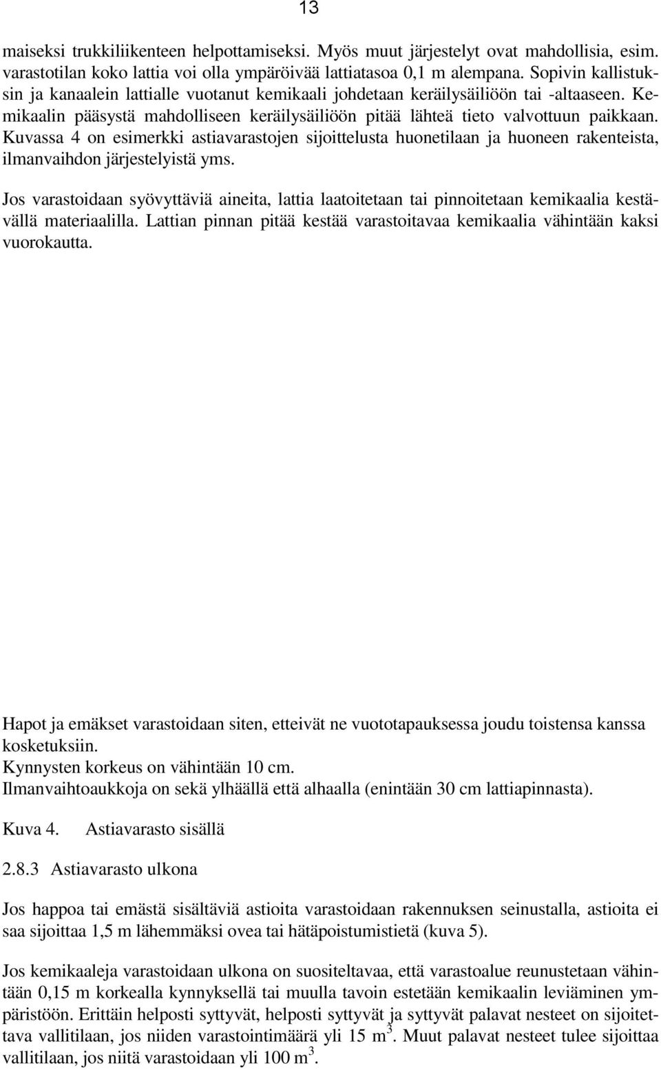 Kuvassa 4 on esimerkki astiavarastojen sijoittelusta huonetilaan ja huoneen rakenteista, ilmanvaihdon järjestelyistä yms.