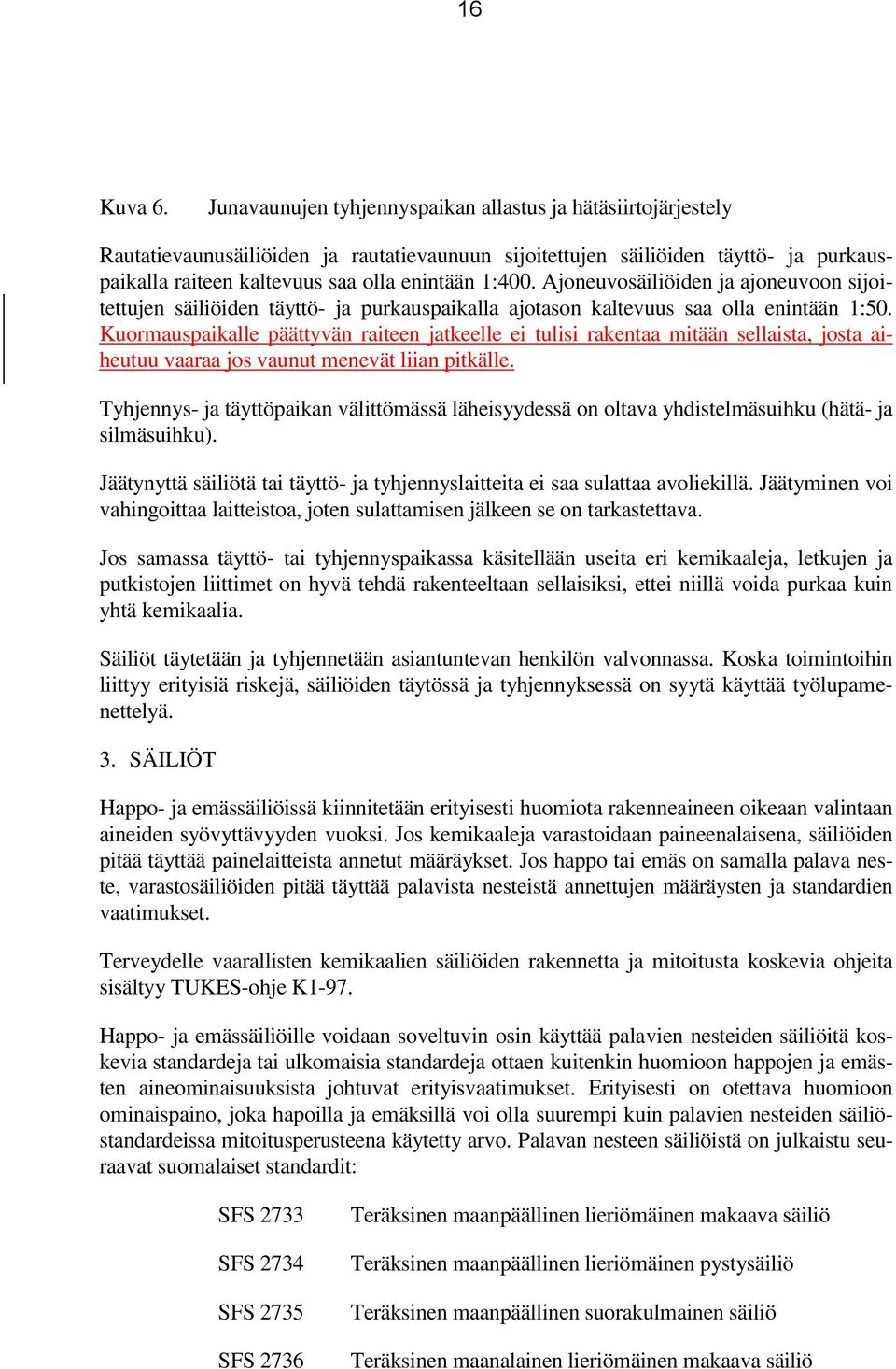 Ajoneuvosäiliöiden ja ajoneuvoon sijoitettujen säiliöiden täyttö- ja purkauspaikalla ajotason kaltevuus saa olla enintään 1:5.