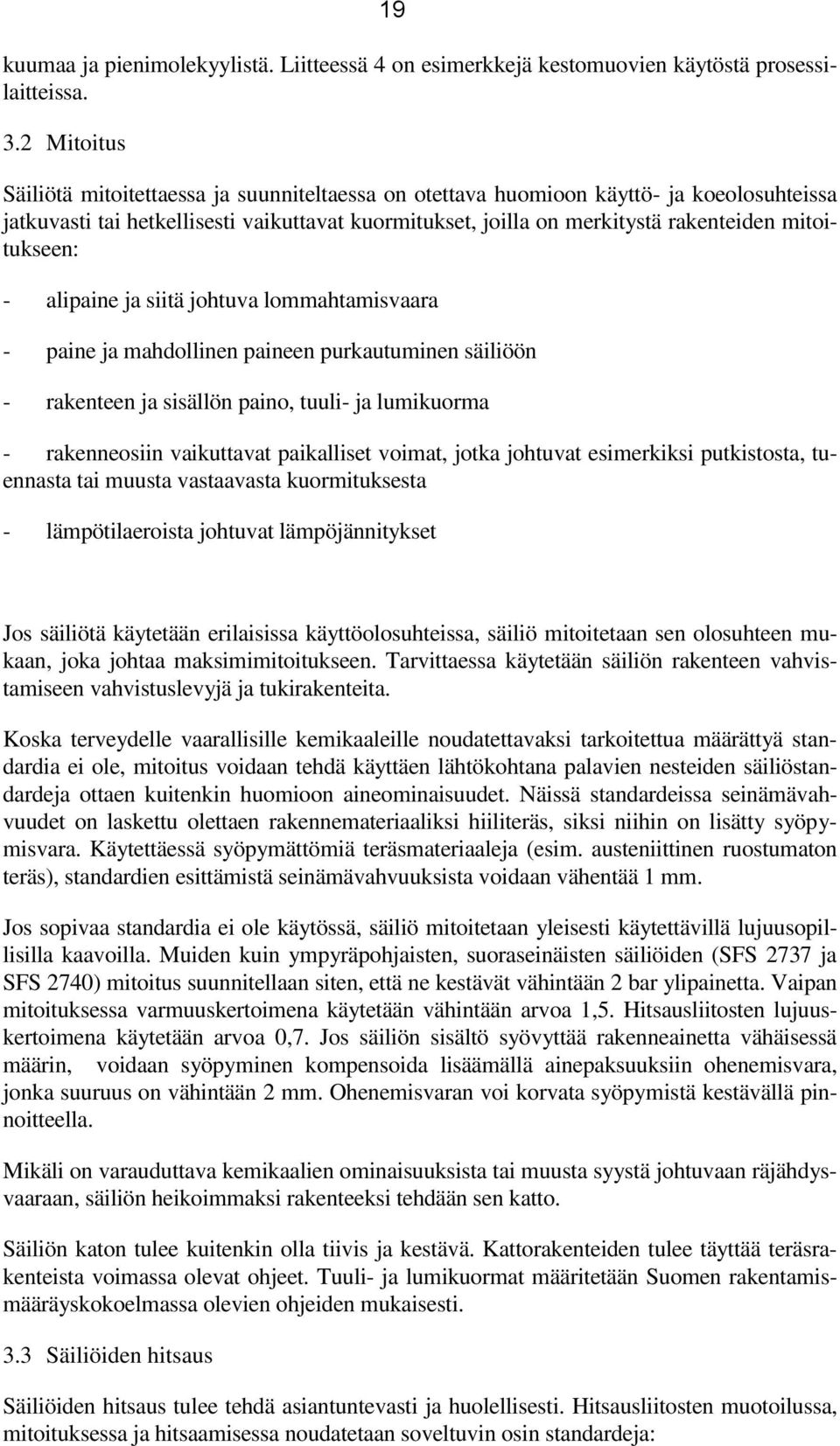 mitoitukseen: - alipaine ja siitä johtuva lommahtamisvaara - paine ja mahdollinen paineen purkautuminen säiliöön - rakenteen ja sisällön paino, tuuli- ja lumikuorma - rakenneosiin vaikuttavat