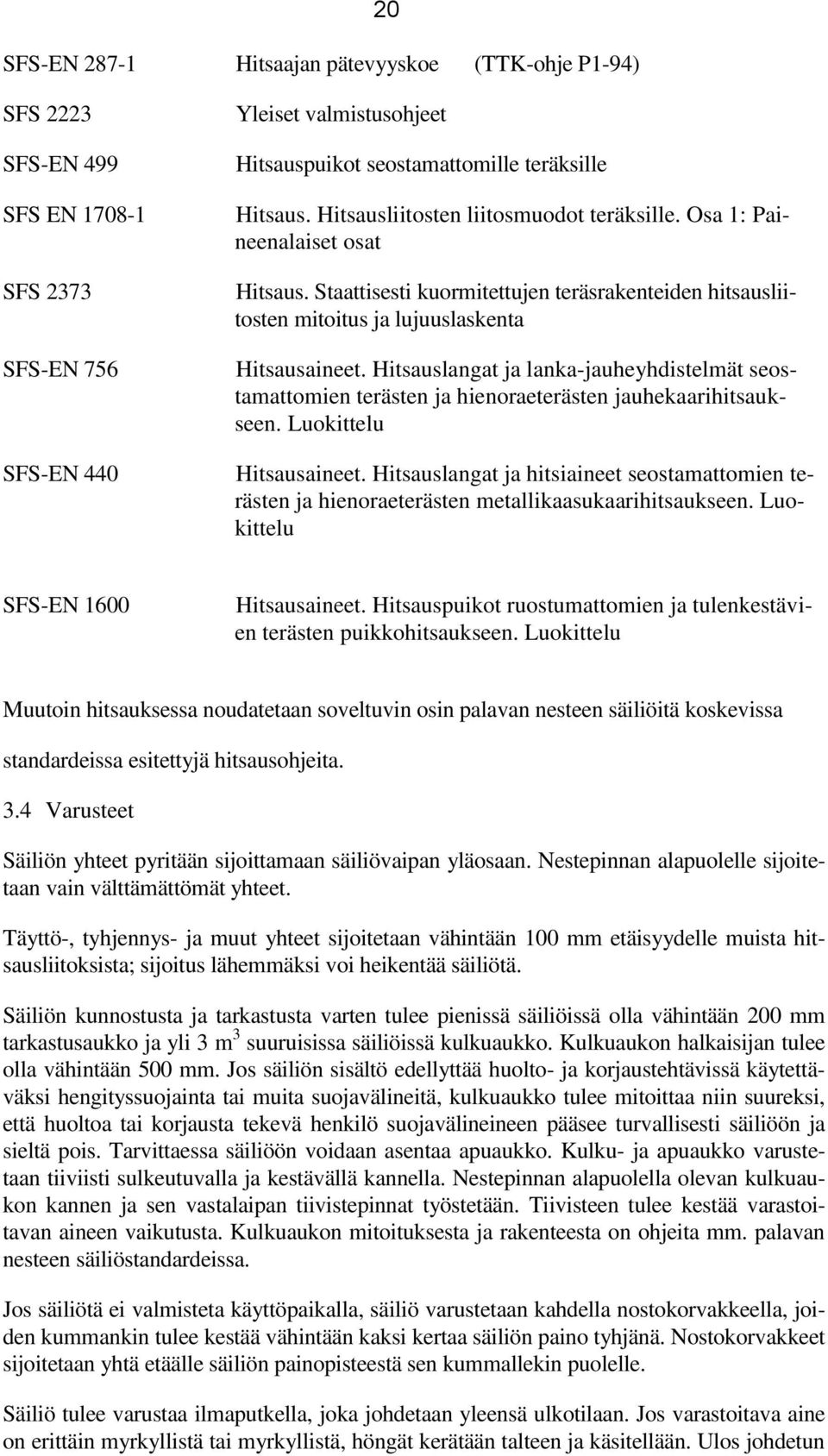 Hitsauslangat ja lanka-jauheyhdistelmät seostamattomien terästen ja hienoraeterästen jauhekaarihitsaukseen. Luokittelu Hitsausaineet.