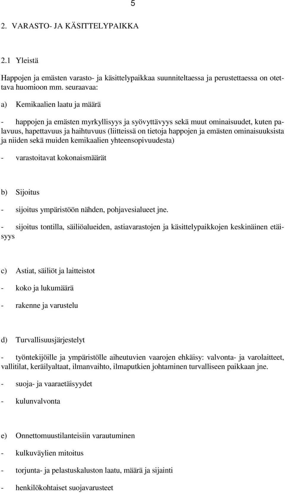 emästen ominaisuuksista ja niiden sekä muiden kemikaalien yhteensopivuudesta) - varastoitavat kokonaismäärät b) Sijoitus - sijoitus ympäristöön nähden, pohjavesialueet jne.