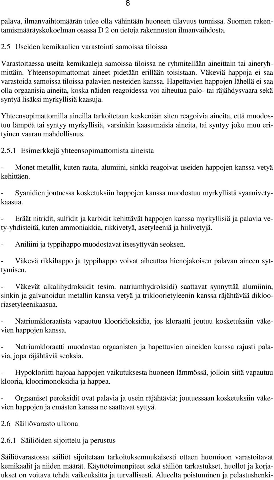 Yhteensopimattomat aineet pidetään erillään toisistaan. Väkeviä happoja ei saa varastoida samoissa tiloissa palavien nesteiden kanssa.