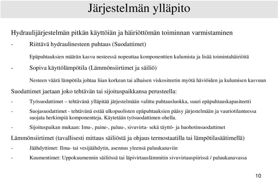 kulumisen kasvuun Suodattimet jaetaan joko tehtävän tai sijoituspaikkansa perusteella: - Työsuodattimet tehtävänä ylläpitää järjestelmään valittu puhtausluokka, suuri epäpuhtauskapasiteetti -