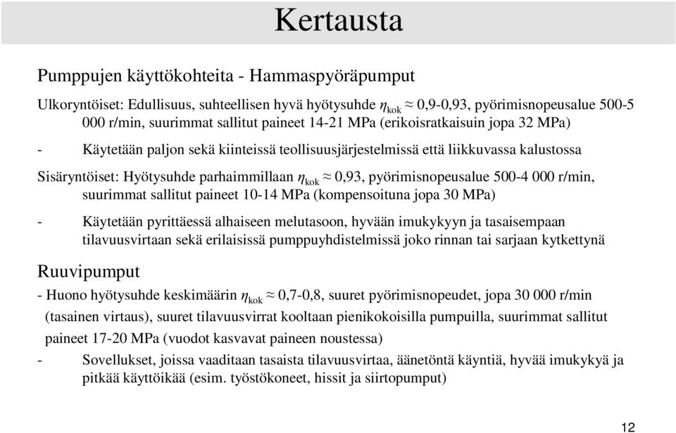 r/min, suurimmat sallitut paineet 10-14 MPa (kompensoituna jopa 30 MPa) - Käytetään pyrittäessä alhaiseen melutasoon, hyvään imukykyyn ja tasaisempaan tilavuusvirtaan sekä erilaisissä