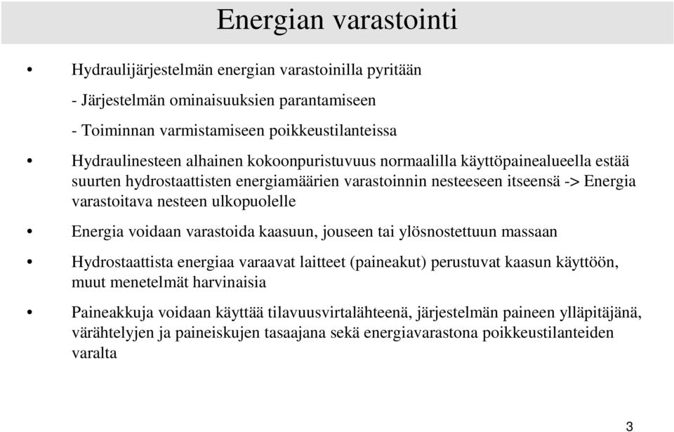 ulkopuolelle Energia voidaan varastoida kaasuun, jouseen tai ylösnostettuun massaan Hydrostaattista energiaa varaavat laitteet (paineakut) perustuvat kaasun käyttöön, muut