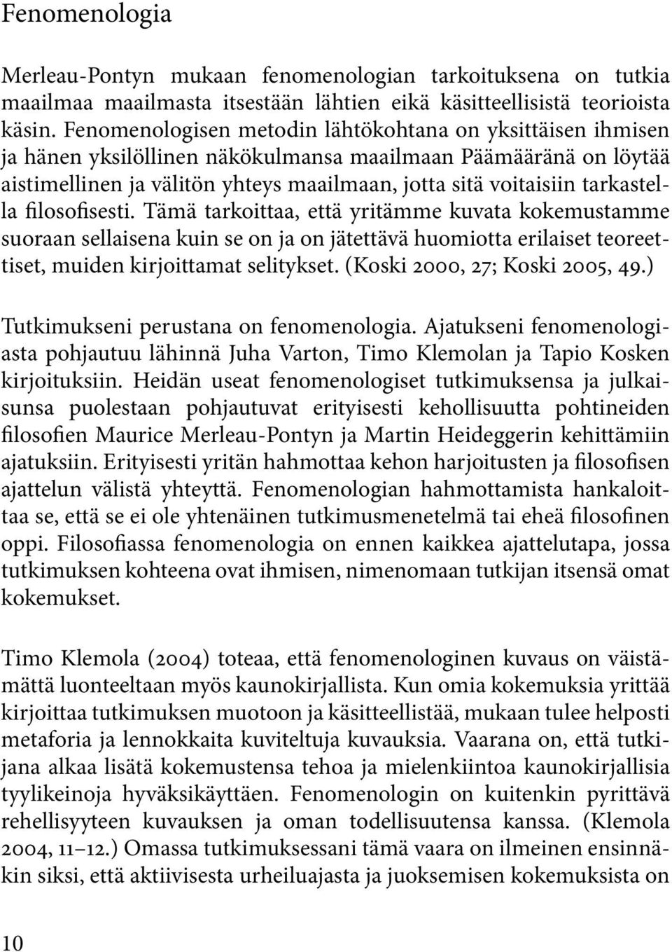 tarkastella filosofisesti. Tämä tarkoittaa, että yritämme kuvata kokemustamme suoraan sellaisena kuin se on ja on jätettävä huomiotta erilaiset teoreettiset, muiden kirjoittamat selitykset.