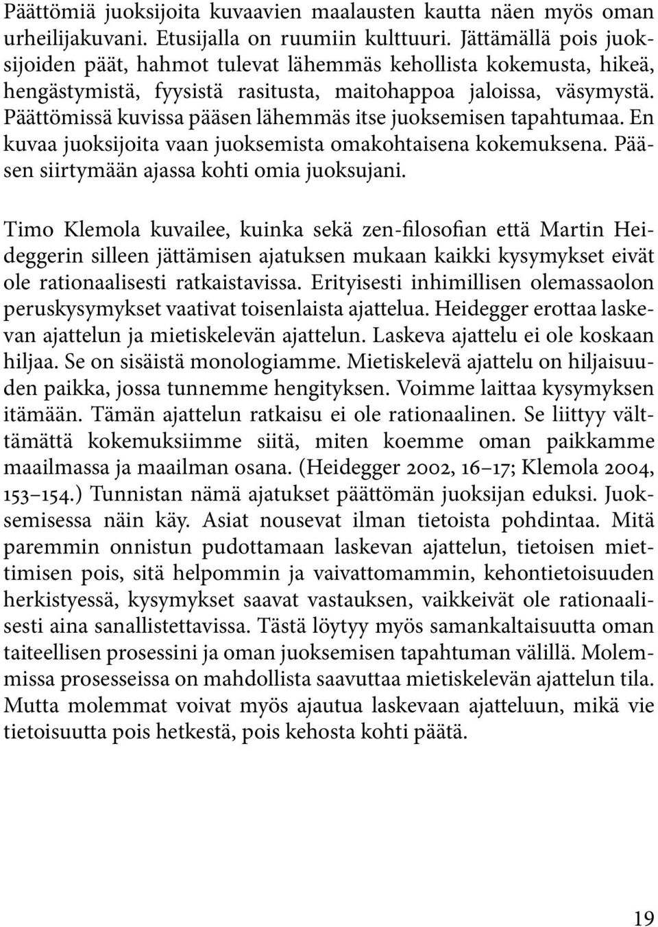 Päättömissä kuvissa pääsen lähemmäs itse juoksemisen tapahtumaa. En kuvaa juoksijoita vaan juoksemista omakohtaisena kokemuksena. Pääsen siirtymään ajassa kohti omia juoksujani.