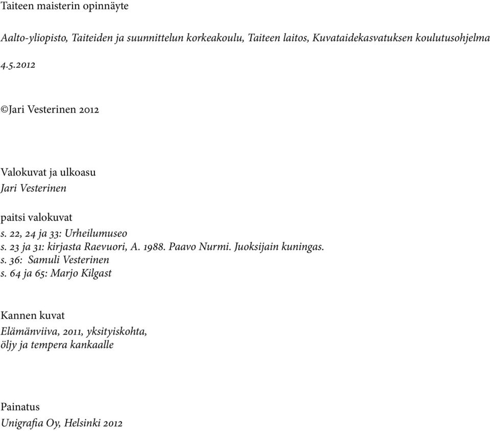 22, 24 ja 33: Urheilumuseo s. 23 ja 31: kirjasta Raevuori, A. 1988. Paavo Nurmi. Juoksijain kuningas. s. 36: Samuli Vesterinen s.