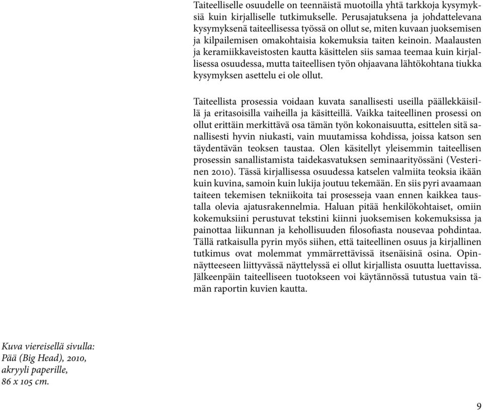 Maalausten ja keramiikkaveistosten kautta käsittelen siis samaa teemaa kuin kirjallisessa osuudessa, mutta taiteellisen työn ohjaavana lähtökohtana tiukka kysymyksen asettelu ei ole ollut.