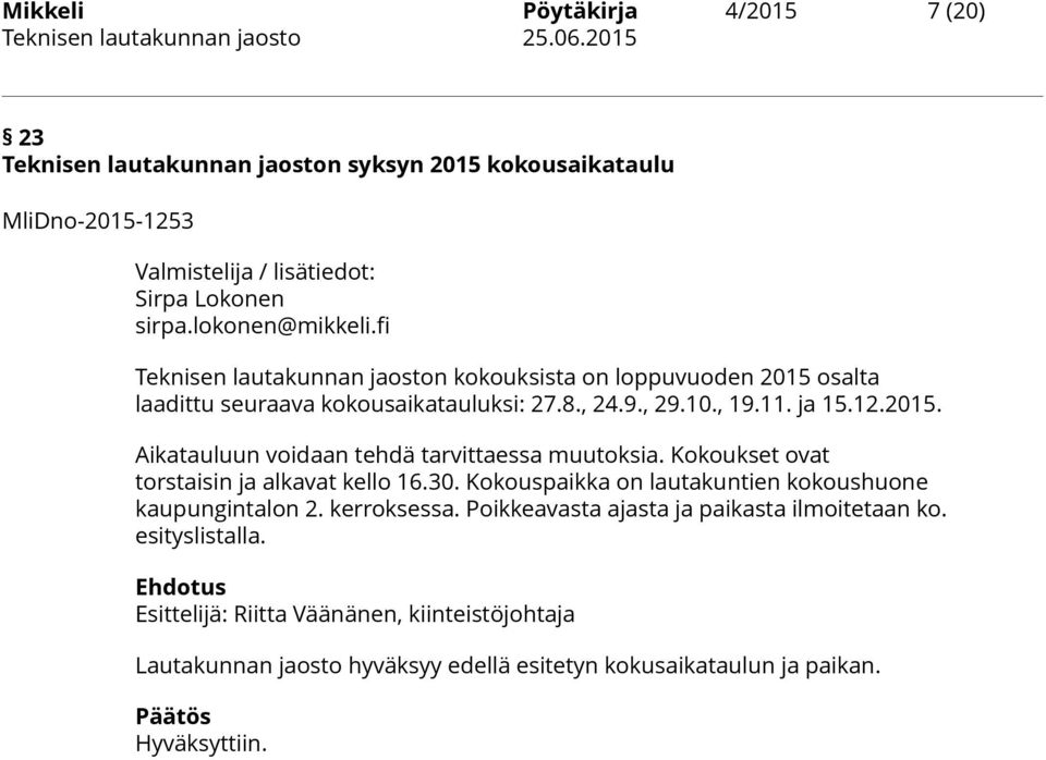 fi Teknisen lautakunnan jaoston kokouksista on loppuvuoden 2015 osalta laadittu seuraava kokousaikatauluksi: 27.8., 24.9., 29.10., 19.11. ja 15.12.2015. Aikatauluun voidaan tehdä tarvittaessa muutoksia.