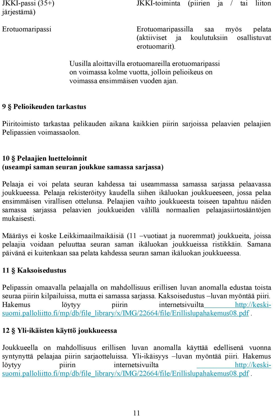 9 Pelioikeuden tarkastus Piiritoimisto tarkastaa pelikauden aikana kaikkien piirin sarjoissa pelaavien pelaajien Pelipassien voimassaolon.