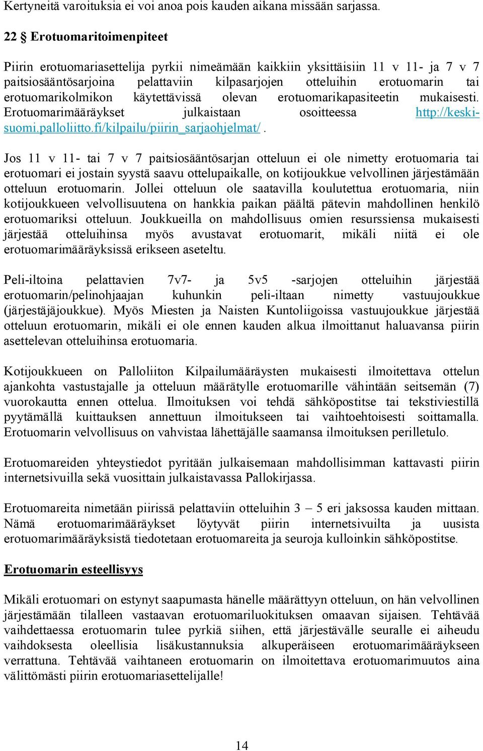 erotuomarikolmikon käytettävissä olevan erotuomarikapasiteetin mukaisesti. Erotuomarimääräykset julkaistaan osoitteessa http://keskisuomi.palloliitto.fi/kilpailu/piirin_sarjaohjelmat/.