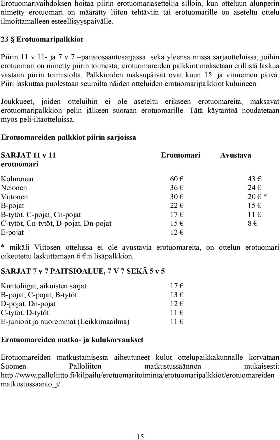 23 Erotuomaripalkkiot Piirin 11 v 11 ja 7 v 7 paitsiosääntösarjassa sekä yleensä niissä sarjaotteluissa, joihin erotuomari on nimetty piirin toimesta, erotuomareiden palkkiot maksetaan erillistä