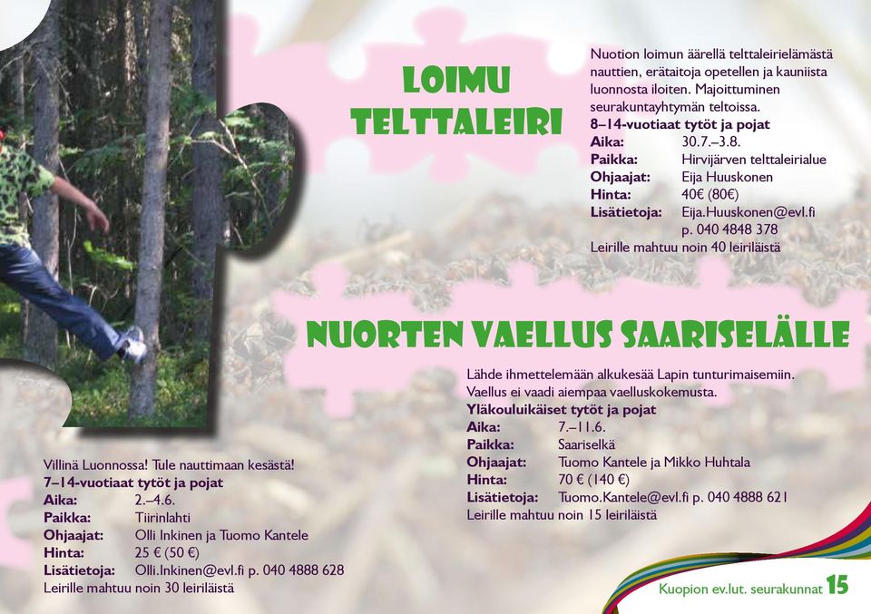 040 4848 378 Leirille mahtuu noin 40 leiriläistä Villinä Luonnossa! Tule nauttimaan kesästä! 7 14-vuotiaat tytöt ja pojat Aika: 2. 4.6.