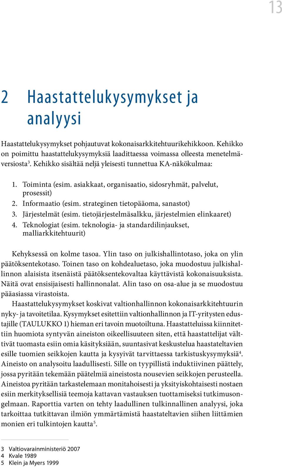 strateginen tietopääoma, sanastot) Järjestelmät (esim. tietojärjestelmäsalkku, järjestelmien elinkaaret) Teknologiat (esim.