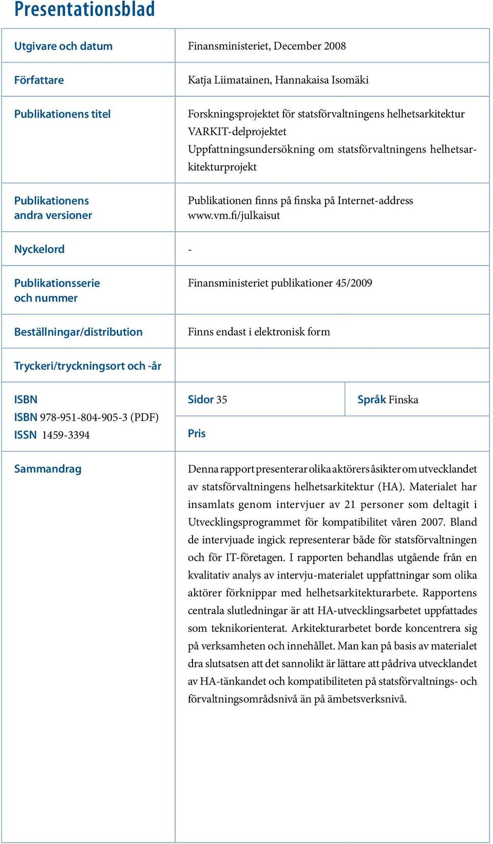 fi/julkaisut Nyckelord - Publikationsserie och nummer Finansministeriet publikationer 45/2009 Beställningar/distribution Finns endast i elektronisk form Tryckeri/tryckningsort och -år ISBN ISBN