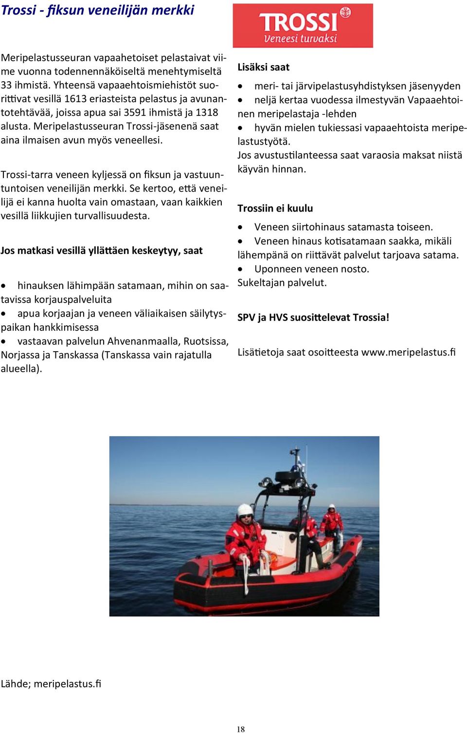 Meripelastusseuran Trossi-jäsenenä saat aina ilmaisen avun myös veneellesi. Trossi-tarra veneen kyljessä on fiksun ja vastuuntuntoisen veneilijän merkki.