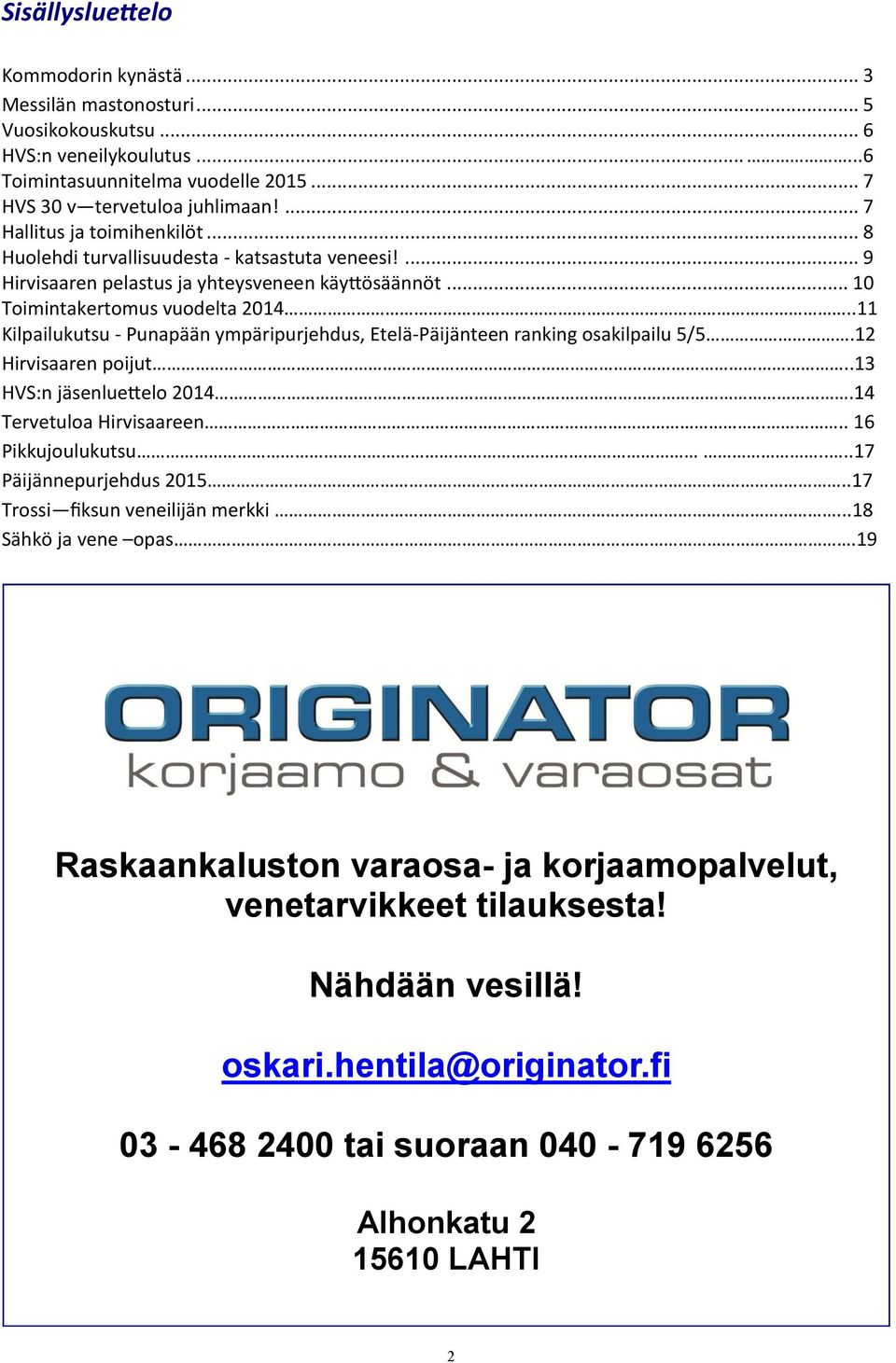 .11 Kilpailukutsu - Punapään ympäripurjehdus, Etelä-Päijänteen ranking osakilpailu 5/5.12 Hirvisaaren poijut..13 HVS:n jäsenluettelo 2014.14 Tervetuloa Hirvisaareen.. 16 Pikkujoulukutsu.