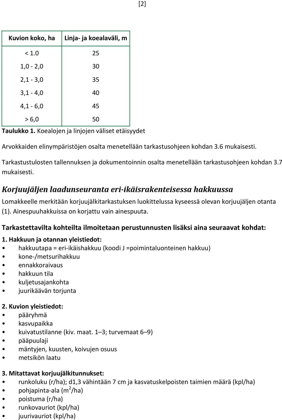 Tarkastustulosten tallennuksen ja dokumentoinnin osalta menetellään tarkastusohjeen kohdan 3.7 mukaisesti.