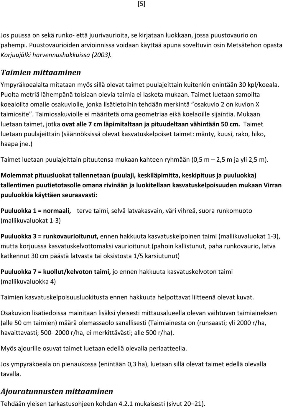 Taimien mittaaminen Ympyräkoealalta mitataan myös sillä olevat taimet puulajeittain kuitenkin enintään 30 kpl/koeala. Puolta metriä lähempänä toisiaan olevia taimia ei lasketa mukaan.