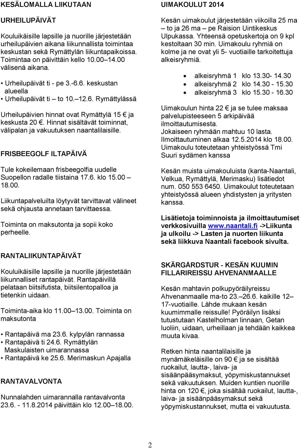 Hinnat sisältävät toiminnat, välipalan ja vakuutuksen naantalilaisille. FRISBEEGOLF ILTAPÄIVÄ Tule kokeilemaan frisbeegolfia uudelle Suopellon radalle tiistaina 17.6. klo 15.00 