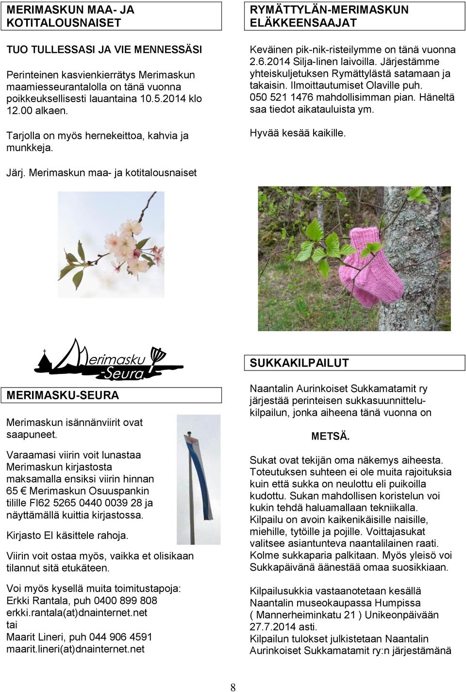 Järjestämme yhteiskuljetuksen Rymättylästä satamaan ja takaisin. Ilmoittautumiset Olaville puh. 050 521 1476 mahdollisimman pian. Häneltä saa tiedot aikatauluista ym. Hyvää kesää kaikille. Järj.