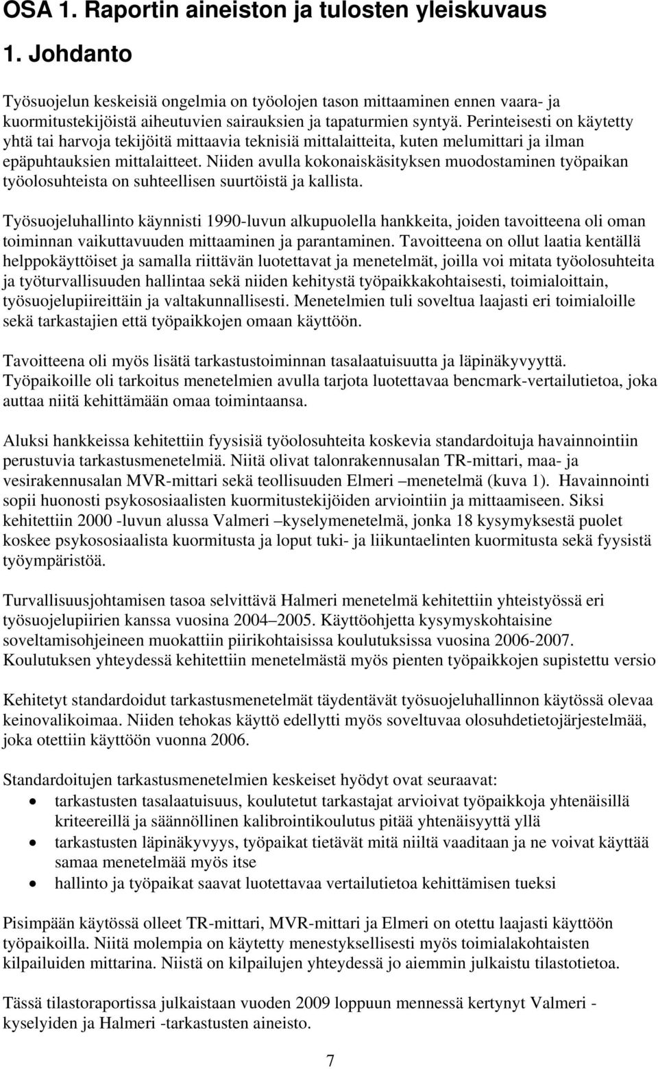 Perinteisesti on käytetty yhtä tai harvoja tekijöitä mittaavia teknisiä mittalaitteita, kuten melumittari ja ilman epäpuhtauksien mittalaitteet.