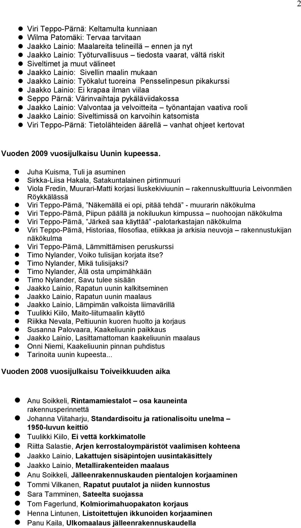 Lainio: Valvontaa ja velvoitteita työnantajan vaativa rooli Jaakko Lainio: Siveltimissä on karvoihin katsomista Viri Teppo-Pärnä: Tietolähteiden äärellä vanhat ohjeet kertovat Vuoden 2009