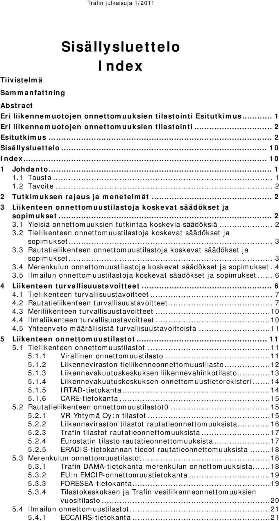 .. 2 3.1 Yleisiä onnettomuuksien tutkintaa koskevia säädöksiä... 2 3.2 Tieliikenteen onnettomuustilastoja koskevat säädökset ja sopimukset... 3 3.