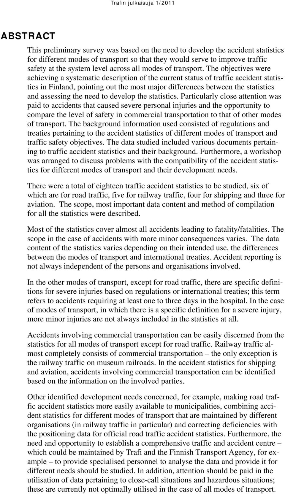 The objectives were achieving a systematic description of the current status of traffic accident statistics in Finland, pointing out the most major differences between the statistics and assessing