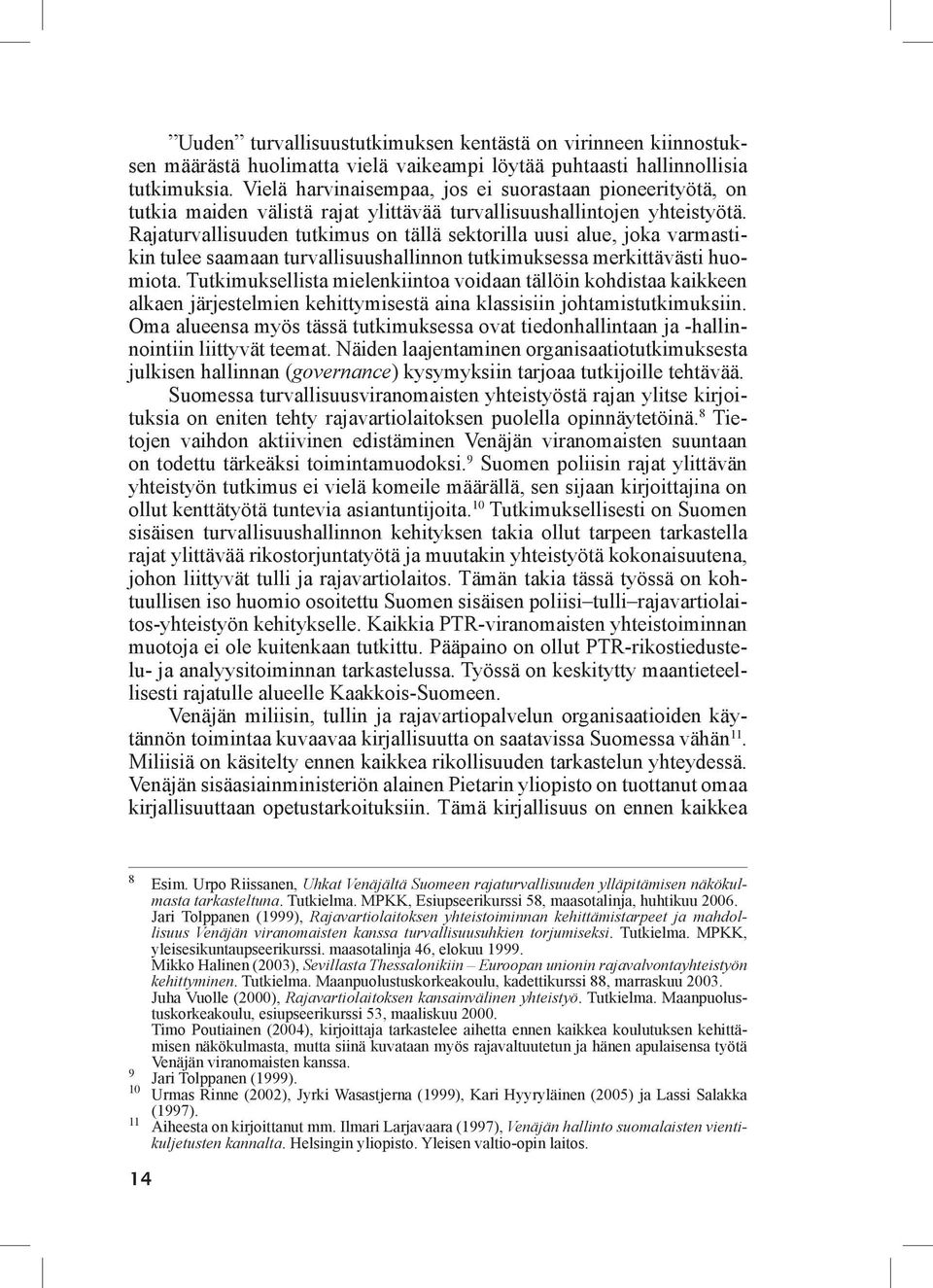 Rajaturvallisuuden tutkimus on tällä sektorilla uusi alue, joka varmastikin tulee saamaan turvallisuushallinnon tutkimuksessa merkittävästi huomiota.