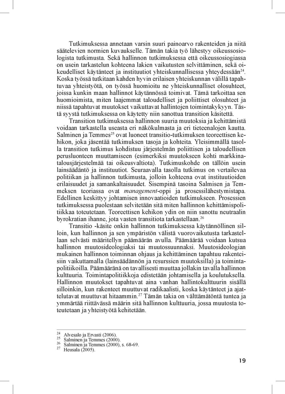 Koska työssä tutkitaan kahden hyvin erilaisen yhteiskunnan välillä tapahtuvaa yhteistyötä, on työssä huomioitu ne yhteiskunnalliset olosuhteet, joissa kunkin maan hallinnot käytännössä toimivat.