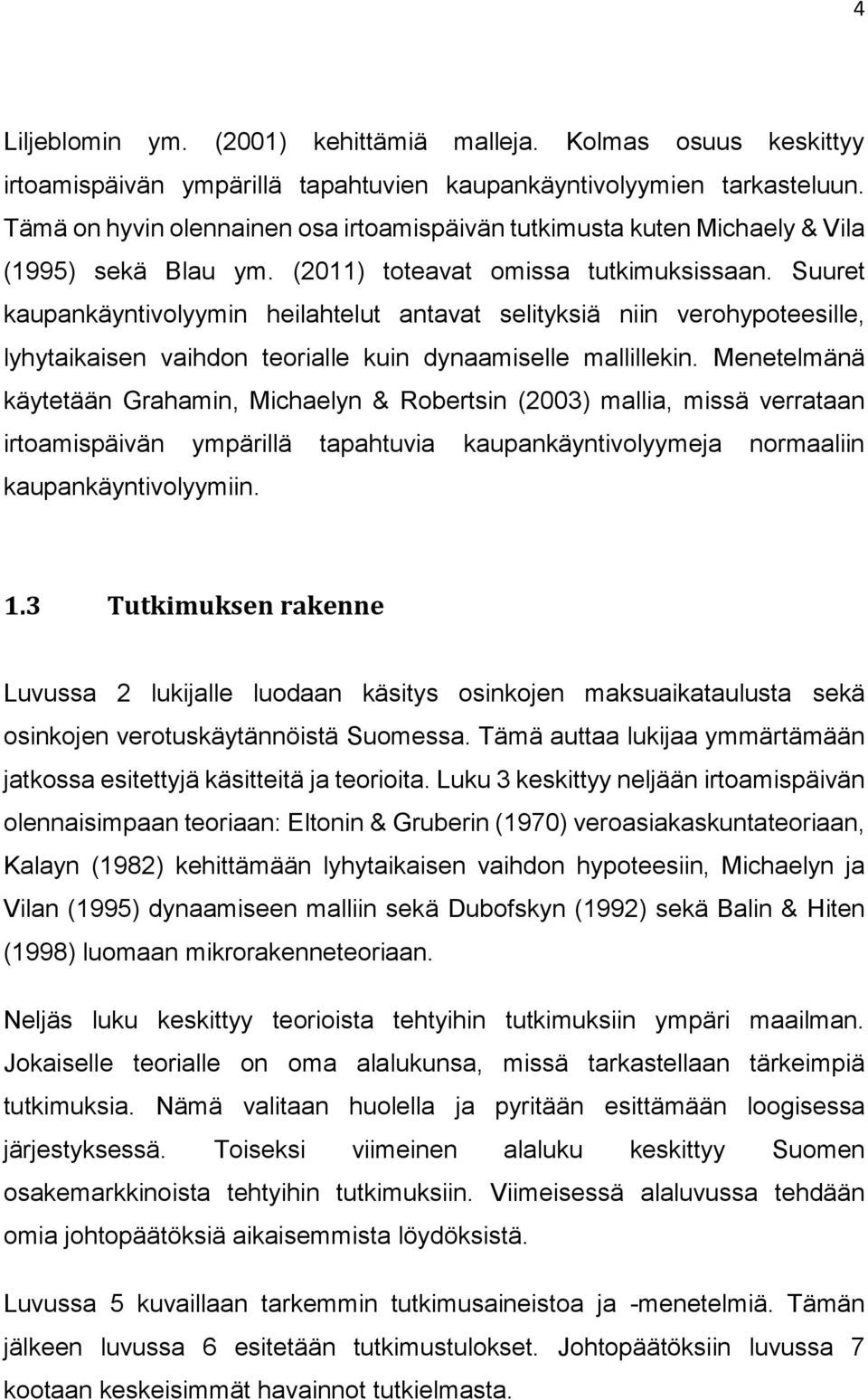 Suuret kaupankäyntivolyymin heilahtelut antavat selityksiä niin verohypoteesille, lyhytaikaisen vaihdon teorialle kuin dynaamiselle mallillekin.