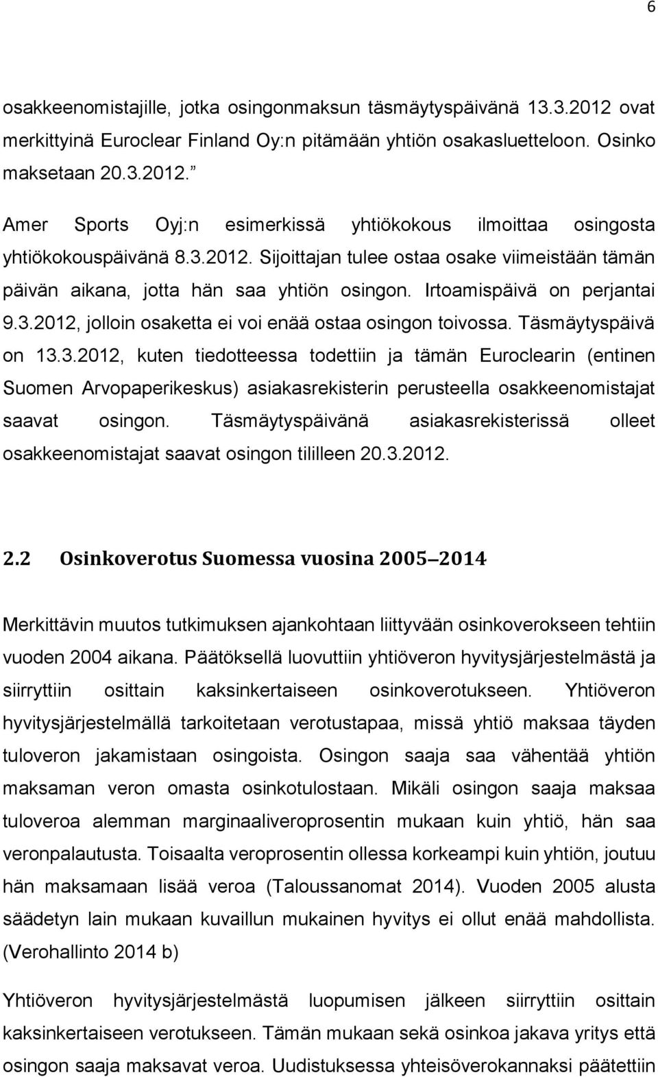 Täsmäytyspäivä on 13.3.2012, kuten tiedotteessa todettiin ja tämän Euroclearin (entinen Suomen Arvopaperikeskus) asiakasrekisterin perusteella osakkeenomistajat saavat osingon.