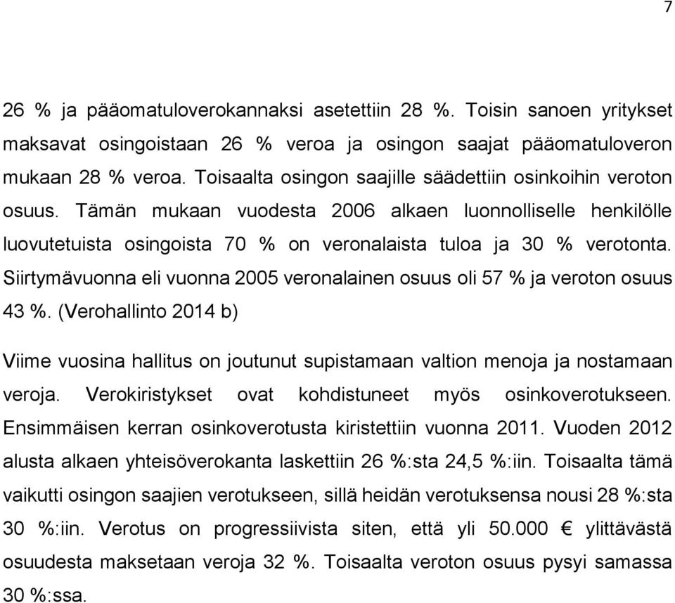 Siirtymävuonna eli vuonna 2005 veronalainen osuus oli 57 % ja veroton osuus 43 %. (Verohallinto 2014 b) Viime vuosina hallitus on joutunut supistamaan valtion menoja ja nostamaan veroja.