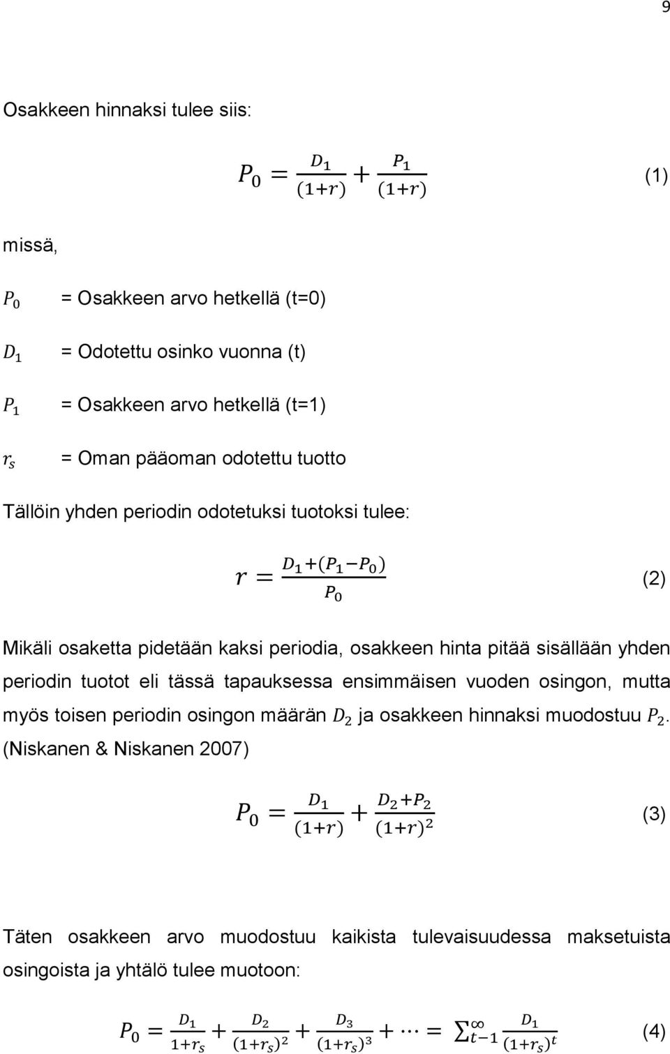 tuotot eli tässä tapauksessa ensimmäisen vuoden osingon, mutta myös toisen periodin osingon määrän D 2 ja osakkeen hinnaksi muodostuu P 2.