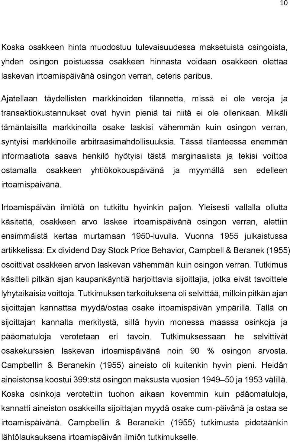 Mikäli tämänlaisilla markkinoilla osake laskisi vähemmän kuin osingon verran, syntyisi markkinoille arbitraasimahdollisuuksia.