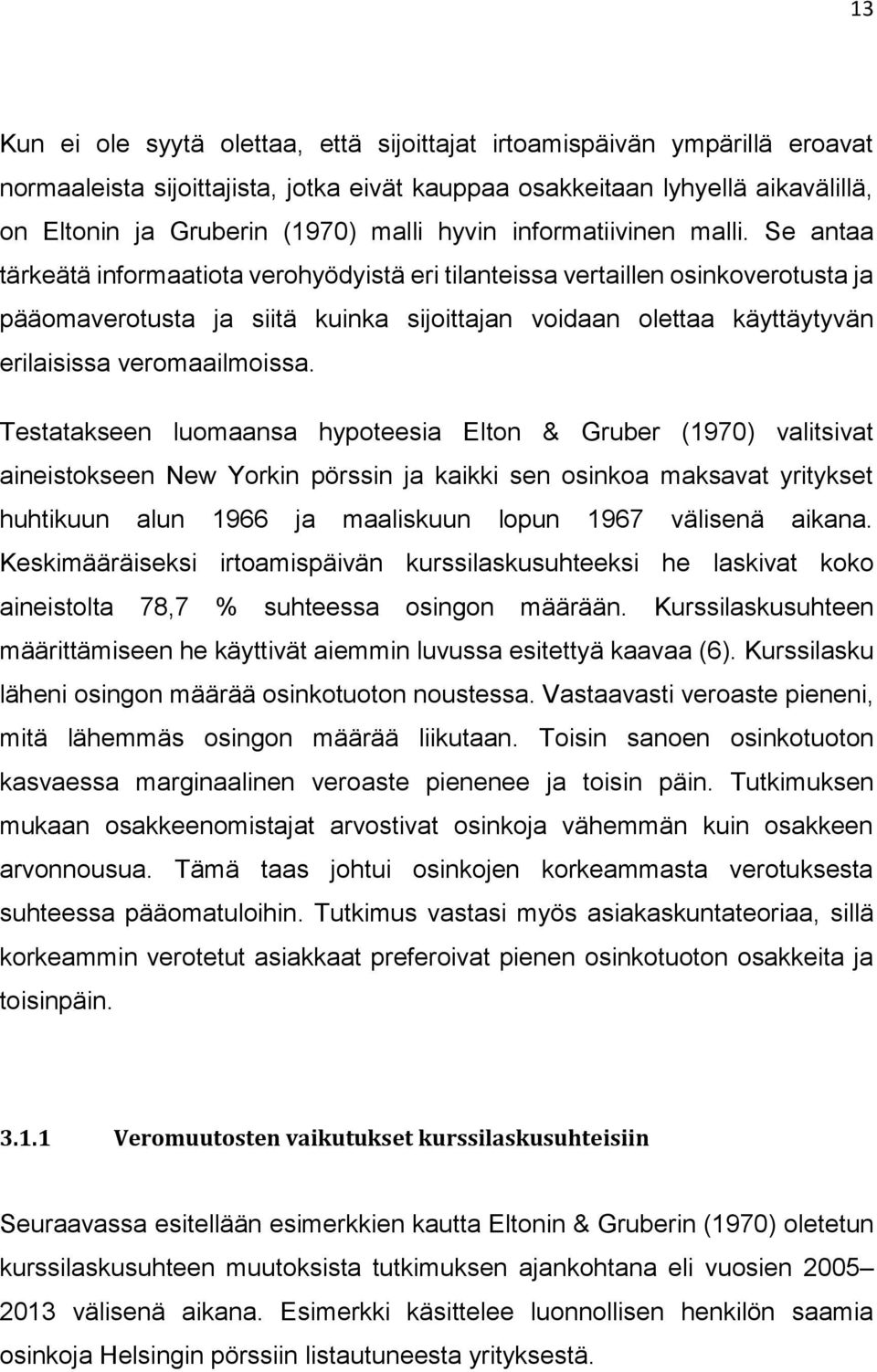 Se antaa tärkeätä informaatiota verohyödyistä eri tilanteissa vertaillen osinkoverotusta ja pääomaverotusta ja siitä kuinka sijoittajan voidaan olettaa käyttäytyvän erilaisissa veromaailmoissa.