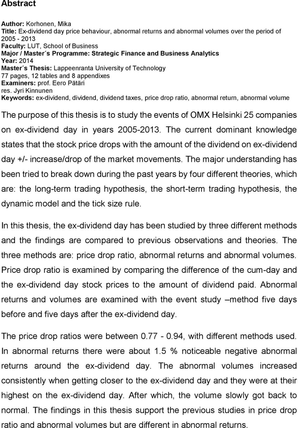 Jyri Kinnunen Keywords: ex-dividend, dividend, dividend taxes, price drop ratio, abnormal return, abnormal volume The purpose of this thesis is to study the events of OMX Helsinki 25 companies on