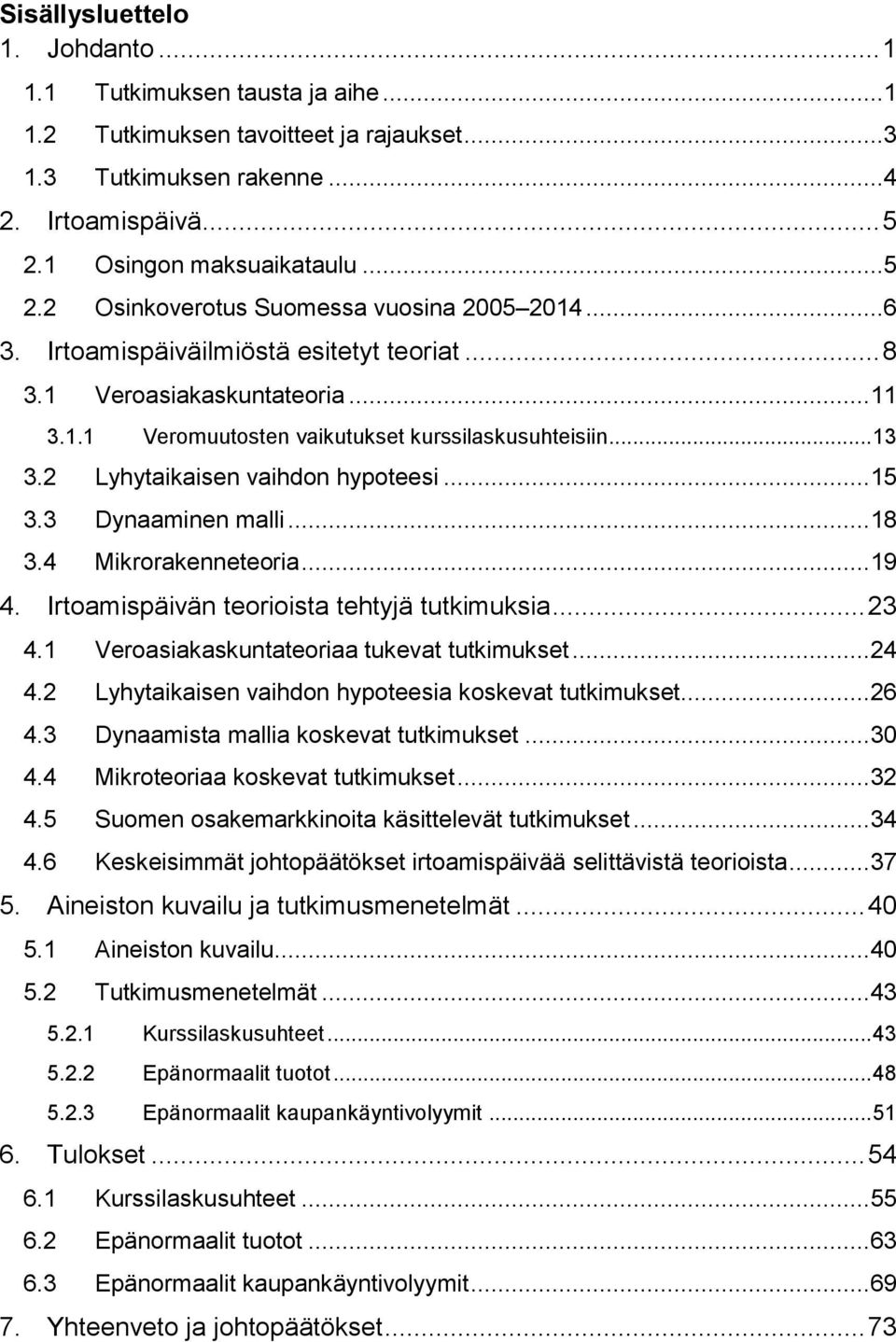 .. 13 3.2 Lyhytaikaisen vaihdon hypoteesi... 15 3.3 Dynaaminen malli... 18 3.4 Mikrorakenneteoria... 19 4. Irtoamispäivän teorioista tehtyjä tutkimuksia... 23 4.