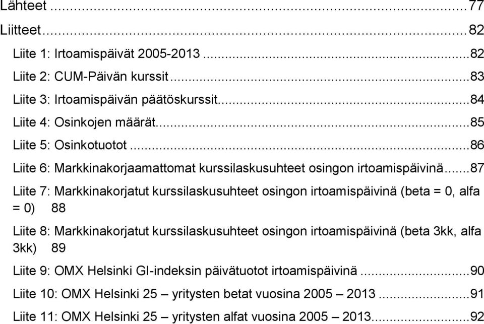 .. 87 Liite 7: Markkinakorjatut kurssilaskusuhteet osingon irtoamispäivinä (beta = 0, alfa = 0) 88 Liite 8: Markkinakorjatut kurssilaskusuhteet osingon irtoamispäivinä