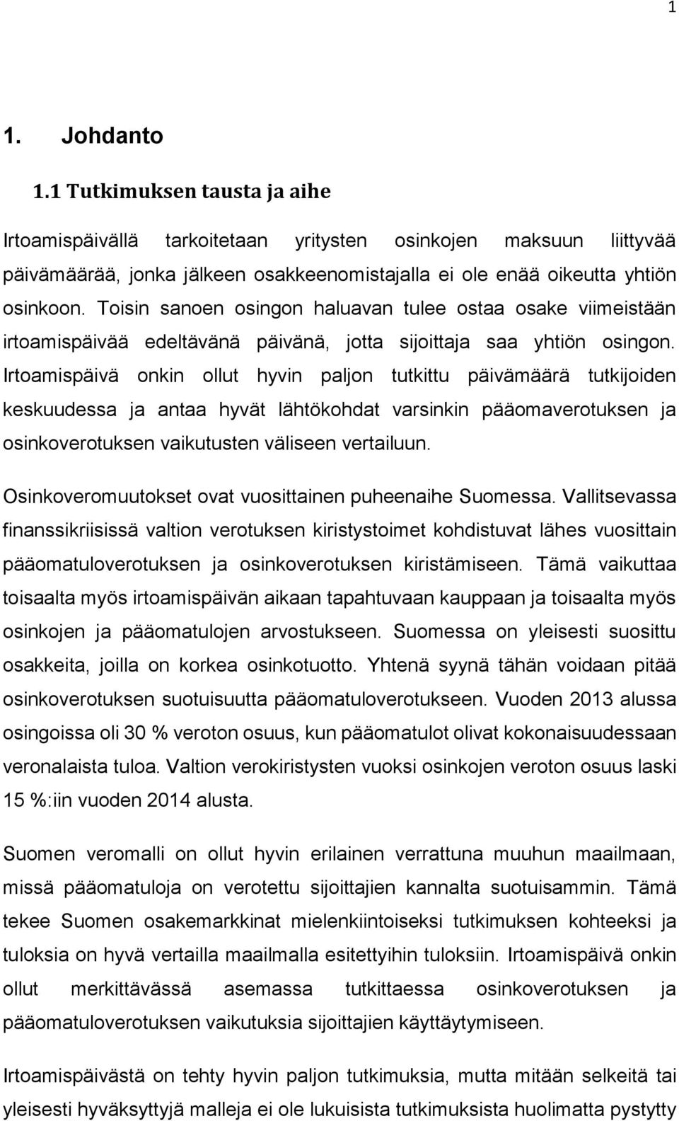 Irtoamispäivä onkin ollut hyvin paljon tutkittu päivämäärä tutkijoiden keskuudessa ja antaa hyvät lähtökohdat varsinkin pääomaverotuksen ja osinkoverotuksen vaikutusten väliseen vertailuun.