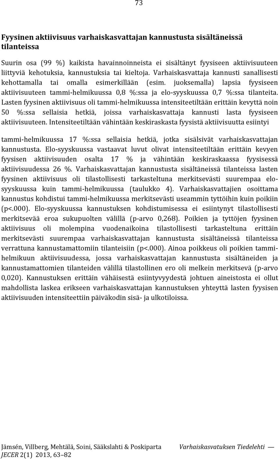 juoksemalla) lapsia fyysiseen aktiivisuuteen tammi-helmikuussa 0,8 %:ssa ja elo-syyskuussa 0,7 %:ssa tilanteita.