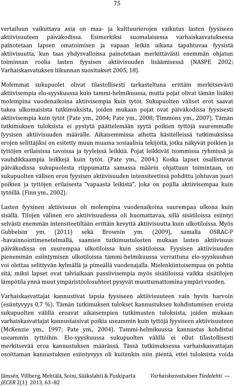 ohjatun toiminnan roolia lasten fyysisen aktiivisuuden lisäämisessä (NASPE 2002; Varhaiskasvatuksen liikunnan suositukset 2005, 18).