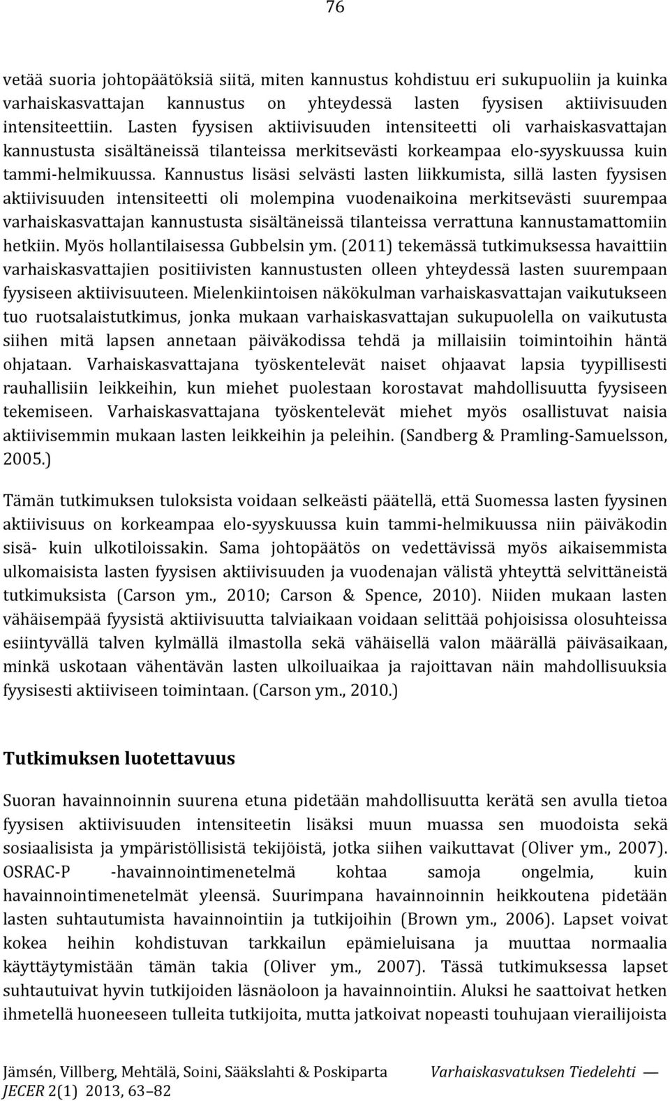 Kannustus lisäsi selvästi lasten liikkumista, sillä lasten fyysisen aktiivisuuden intensiteetti oli molempina vuodenaikoina merkitsevästi suurempaa varhaiskasvattajan kannustusta sisältäneissä